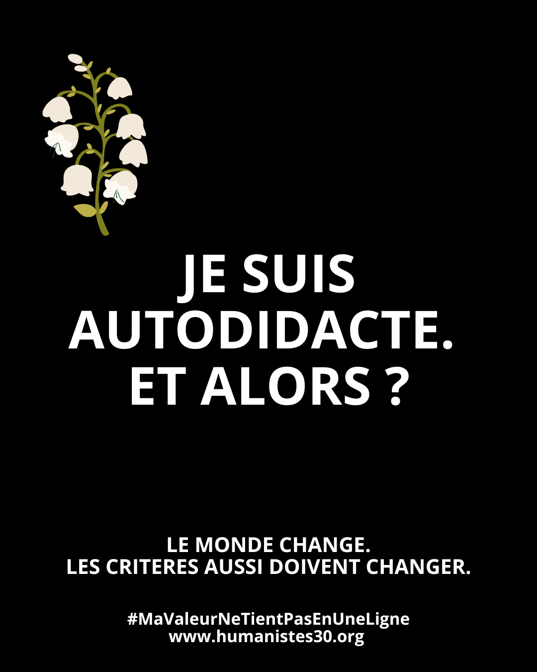 Texte sur fond noir avec un texte en majuscules blanches et un brin de muguet pour le 1er mai. Le texte est : "Autodidacte : Et alors ?" En dessous, en plus petit : "1er mai. Le monde change. Les critères aussi doivent changer." Puis encore en dessous : le hashtag #mavaleurnetientpasenuneligne et l'adresse du site www.humanistes.org
