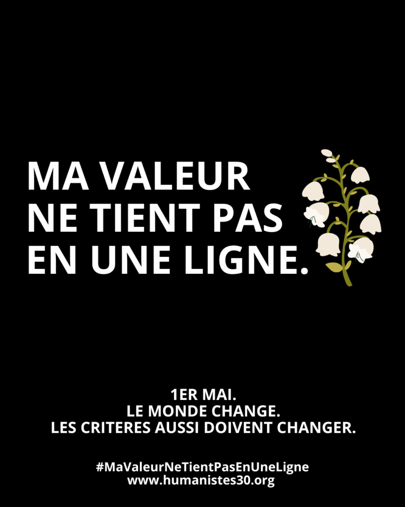 Texte sur fond noir avec un texte en majuscules blanches et un brin de muguet pour le 1er mai. Le texte est : "Ma valeur ne tient pas en une ligne En dessous, en plus petit : "1er mai. Le monde change. Les critères aussi doivent changer." Puis encore en dessous : le hashtag #mavaleurnetientpasenuneligne et l'adresse du site www.humanistes.org