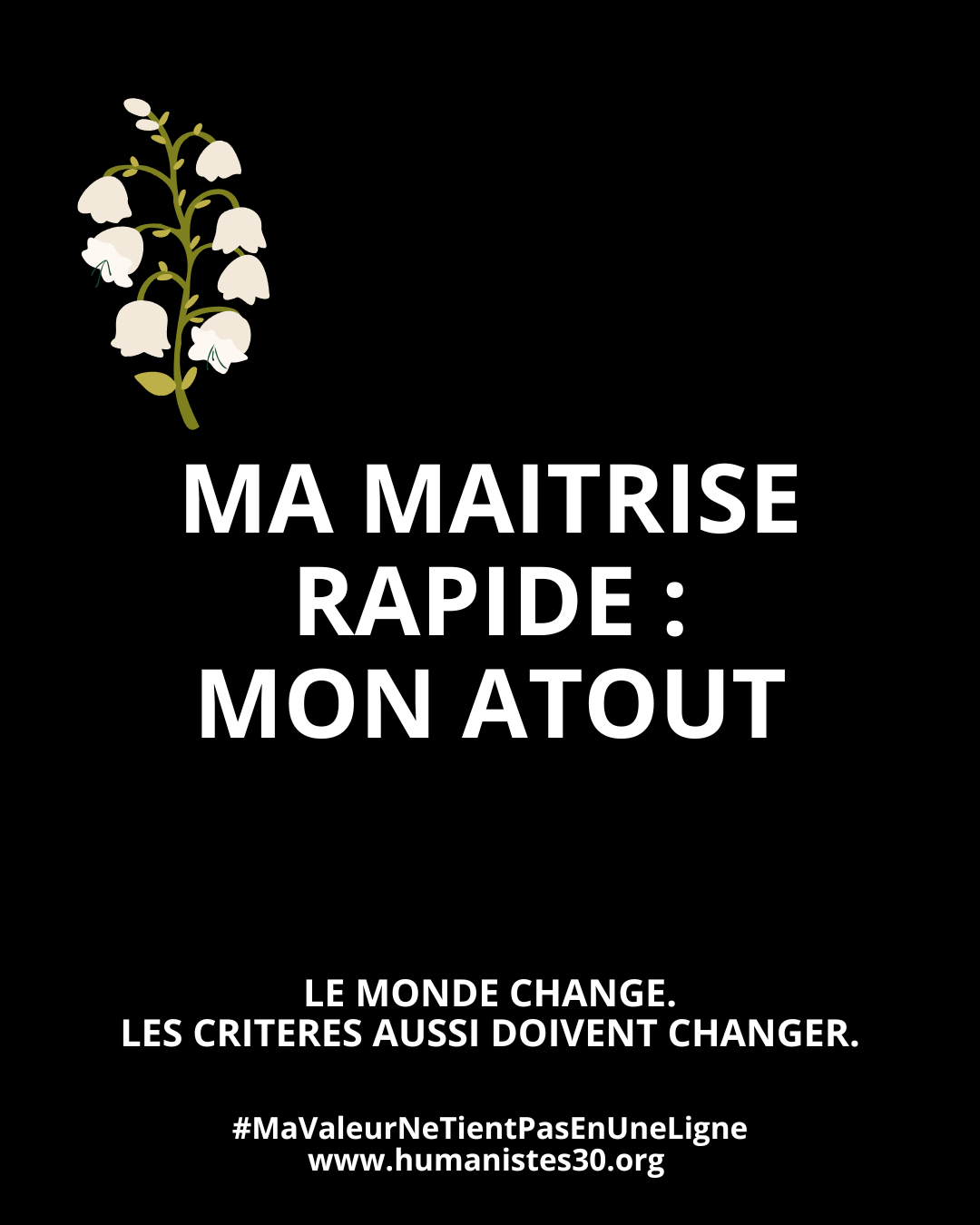 Texte sur fond noir avec un texte en majuscules blanches et un brin de muguet pour le 1er mai. Le texte est : "Ma maîtrise rapide : mon atout" En dessous, en plus petit : "1er mai. Le monde change. Les critères aussi doivent changer." Puis encore en dessous : le hashtag #mavaleurnetientpasenuneligne et l'adresse du site www.humanistes.org