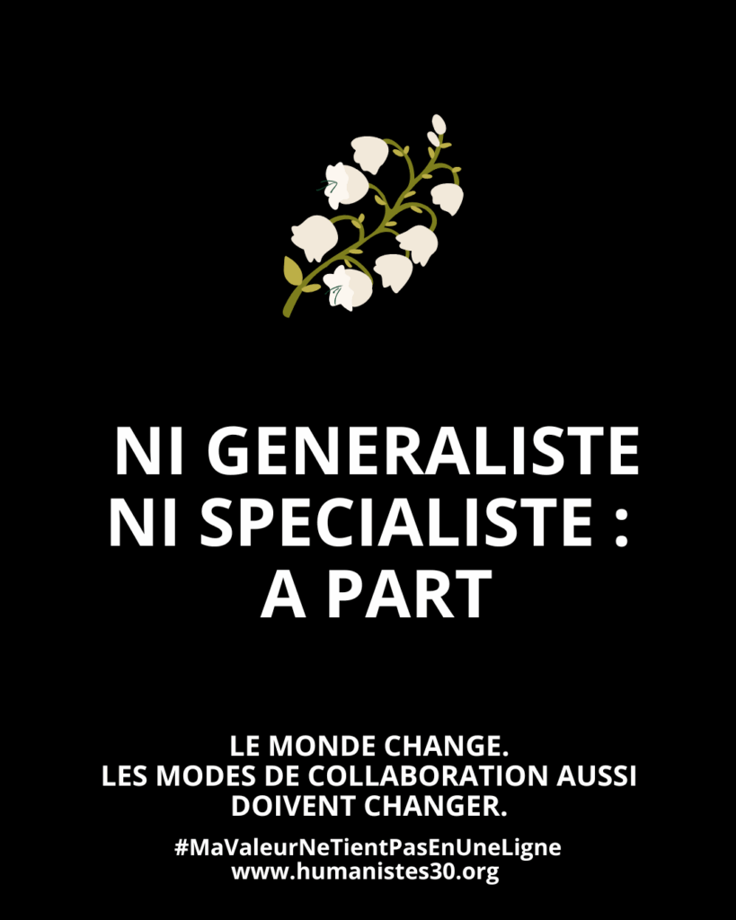 Texte sur fond noir avec un texte en majuscules blanches et un brin de muguet pour le 1er mai. Le texte est : "Ni généraliste, ni spécialiste. A part. " En dessous, en plus petit : "Le monde change. Les modes de collaboration aussi doivent changer." Puis encore en dessous : le hashtag #mavaleurnetientpasenuneligne et l'adresse du site www.humanistes.org